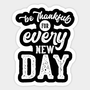 be thankful for every new day Sticker